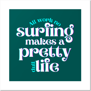 All Work No Surfing Makes a Pretty Dull Life Posters and Art